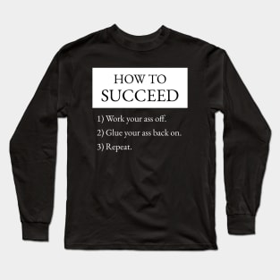 How To Succeed Work Your Ass Off Long Sleeve T-Shirt